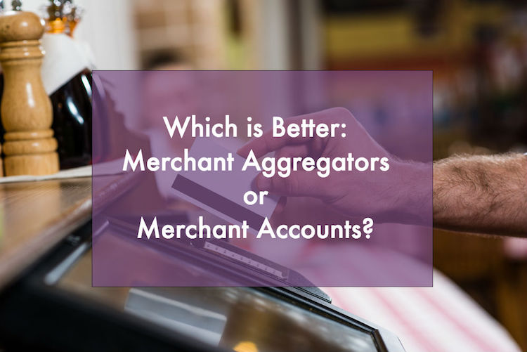 Thinking Payments Through: Aggregators vs. Merchant Accounts