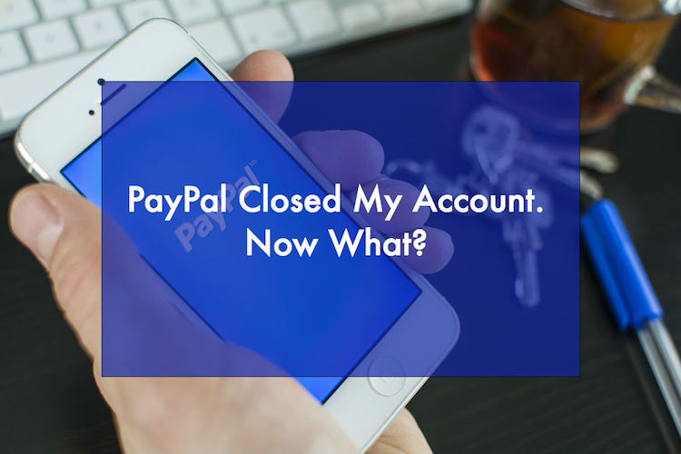 PayPal Closed My Account. Now What?