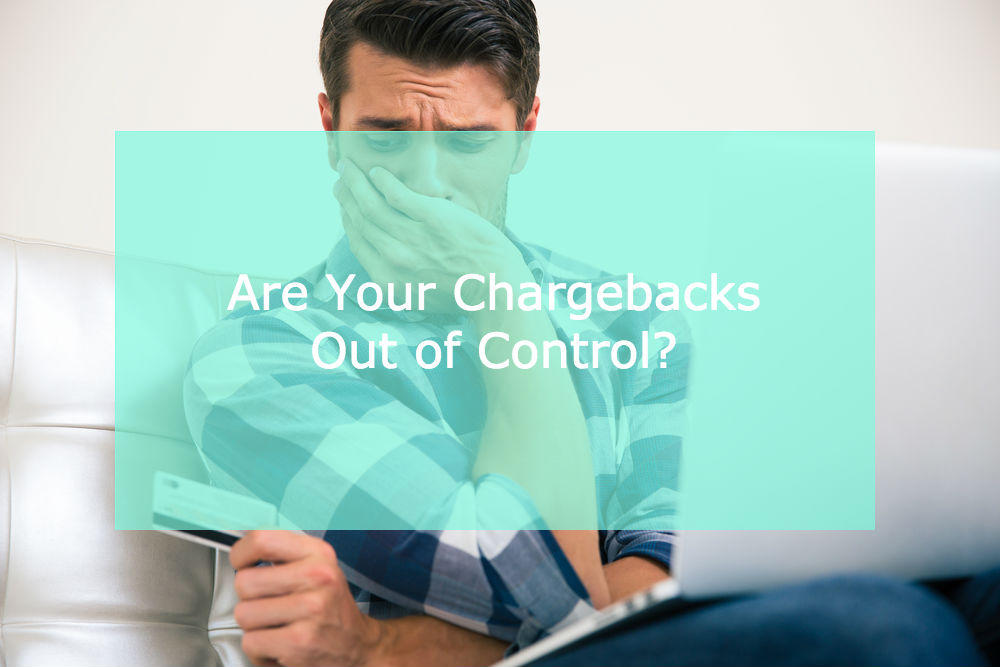 Why Your Chargebacks Are Out of Control