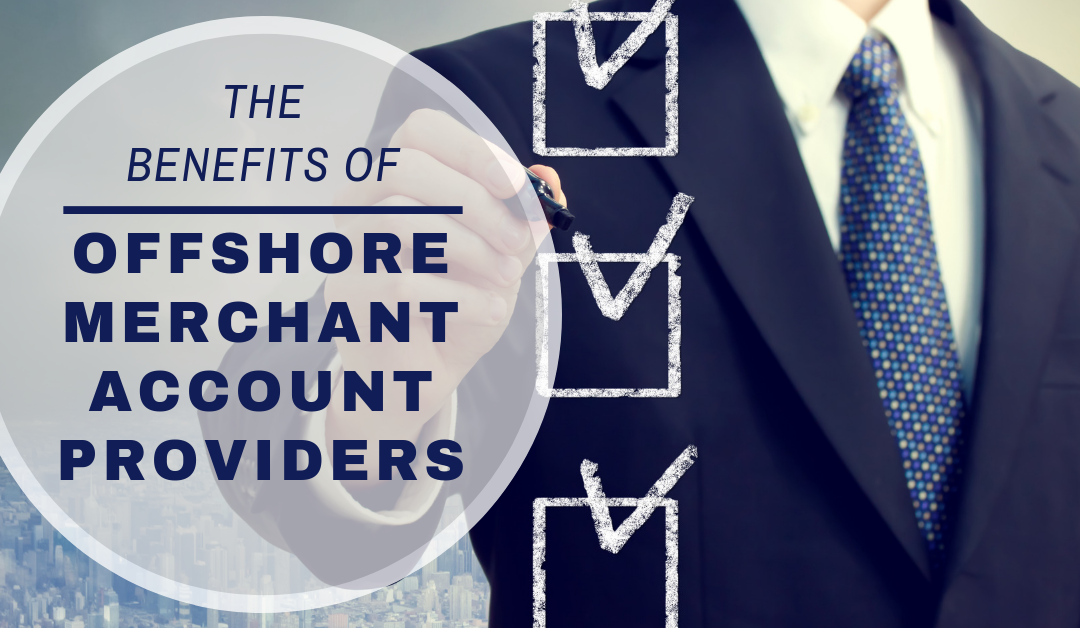 The Benefits of Offshore Merchant Account Providers